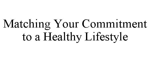  MATCHING YOUR COMMITMENT TO A HEALTHY LIFESTYLE