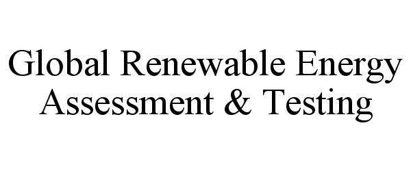  GLOBAL RENEWABLE ENERGY ASSESSMENT &amp; TESTING