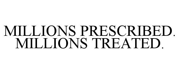  MILLIONS PRESCRIBED. MILLIONS TREATED.