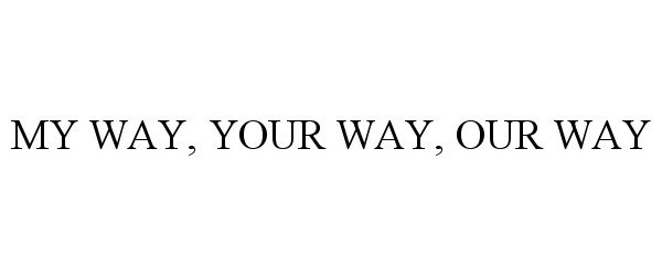  MY WAY, YOUR WAY, OUR WAY