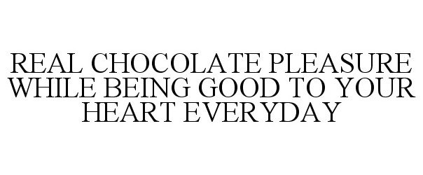  REAL CHOCOLATE PLEASURE WHILE BEING GOOD TO YOUR HEART EVERYDAY