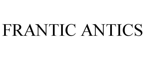 Trademark Logo FRANTIC ANTICS