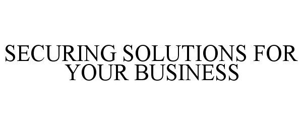  SECURING SOLUTIONS FOR YOUR BUSINESS