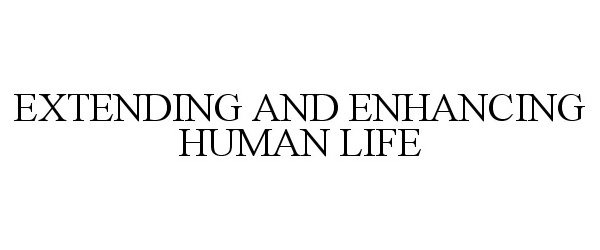  EXTENDING AND ENHANCING HUMAN LIFE