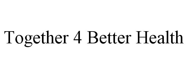 Trademark Logo TOGETHER 4 BETTER HEALTH