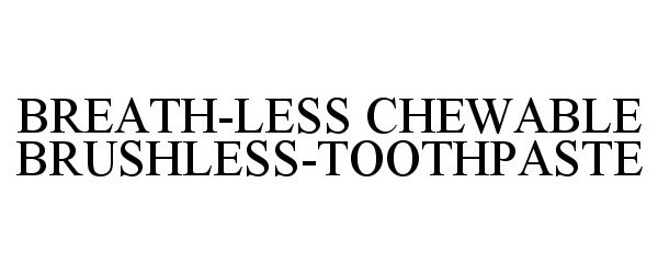  BREATH-LESS CHEWABLE BRUSHLESS-TOOTHPASTE