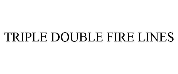 Trademark Logo TRIPLE DOUBLE FIRE LINES
