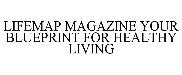  LIFEMAP MAGAZINE YOUR BLUEPRINT FOR HEALTHY LIVING