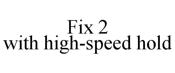  FIX2 WITH HIGH-SPEED HOLD