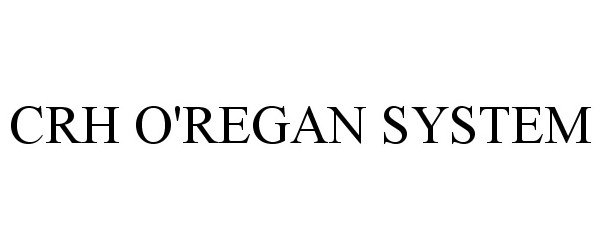 Trademark Logo CRH O'REGAN SYSTEM