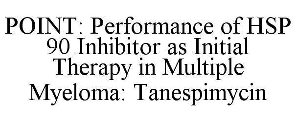 Trademark Logo POINT: PERFORMANCE OF HSP 90 INHIBITOR AS INITIAL THERAPY IN MULTIPLE MYELOMA: TANESPIMYCIN