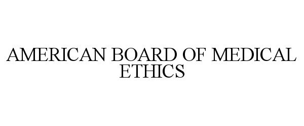  AMERICAN BOARD OF MEDICAL ETHICS
