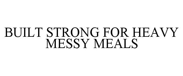  BUILT STRONG FOR HEAVY MESSY MEALS