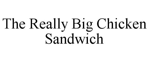 Trademark Logo THE REALLY BIG CHICKEN SANDWICH