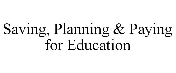  SAVING, PLANNING &amp; PAYING FOR EDUCATION