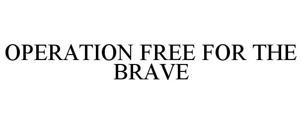  OPERATION FREE FOR THE BRAVE