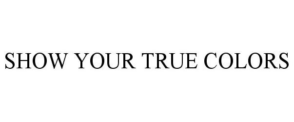 Trademark Logo SHOW YOUR TRUE COLORS