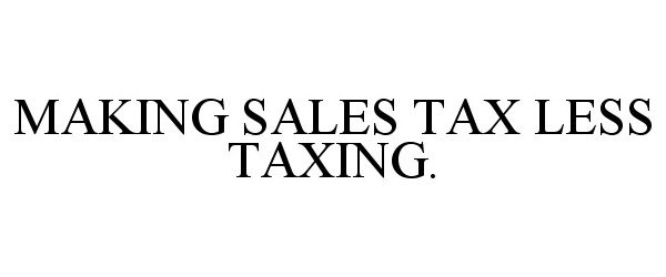 Trademark Logo MAKING SALES TAX LESS TAXING.