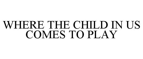 Trademark Logo WHERE THE CHILD IN US COMES TO PLAY