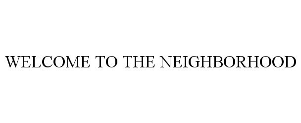 Trademark Logo WELCOME TO THE NEIGHBORHOOD