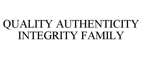  QUALITY AUTHENTICITY INTEGRITY FAMILY