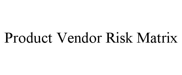 Trademark Logo PRODUCT VENDOR RISK MATRIX