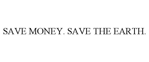  SAVE MONEY. SAVE THE EARTH.