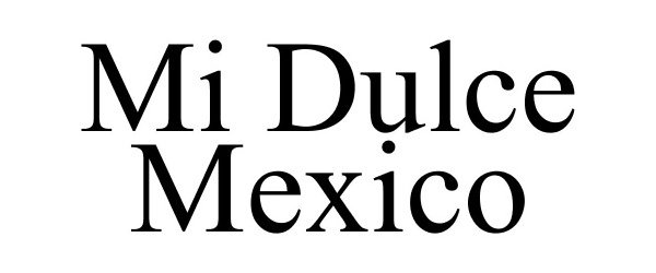 Trademark Logo MI DULCE MEXICO