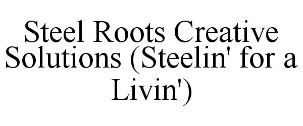 Trademark Logo STEEL ROOTS CREATIVE SOLUTIONS (STEELIN' FOR A LIVIN')