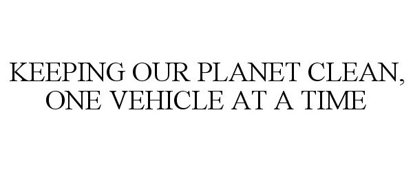  KEEPING OUR PLANET CLEAN, ONE VEHICLE AT A TIME