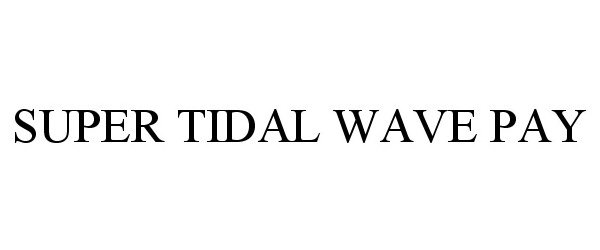  SUPER TIDAL WAVE PAY