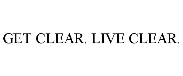 Trademark Logo GET CLEAR. LIVE CLEAR.