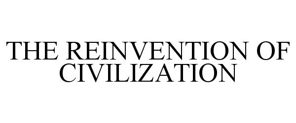  THE REINVENTION OF CIVILIZATION