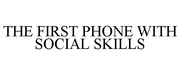 Trademark Logo THE FIRST PHONE WITH SOCIAL SKILLS