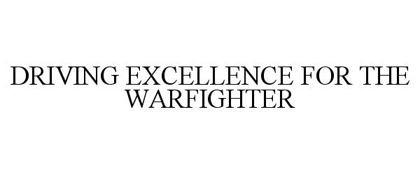  DRIVING EXCELLENCE FOR THE WARFIGHTER
