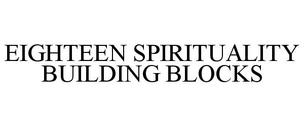  EIGHTEEN SPIRITUALITY BUILDING BLOCKS