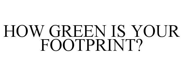  HOW GREEN IS YOUR FOOTPRINT?