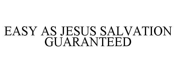  EASY AS JESUS SALVATION GUARANTEED