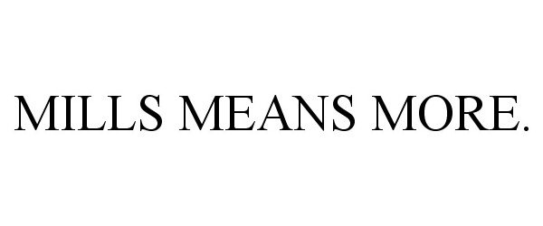  MILLS MEANS MORE.