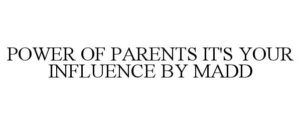 Trademark Logo POWER OF PARENTS IT'S YOUR INFLUENCE BY MADD