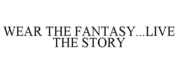  WEAR THE FANTASY...LIVE THE STORY