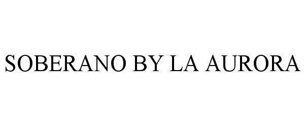 Trademark Logo SOBERANO BY LA AURORA