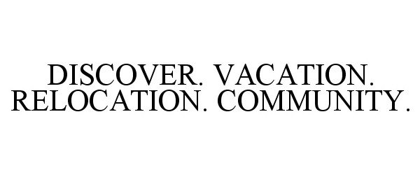 Trademark Logo DISCOVER. VACATION. RELOCATION. COMMUNITY.