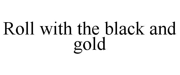  ROLL WITH THE BLACK AND GOLD