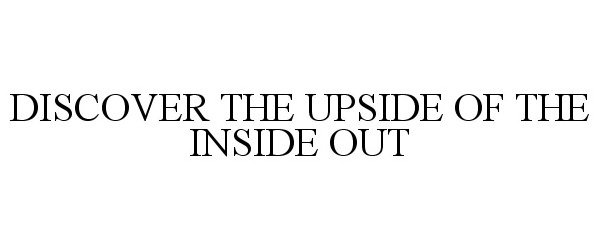 DISCOVER THE UPSIDE OF THE INSIDE OUT