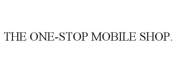 Trademark Logo THE ONE-STOP MOBILE SHOP.