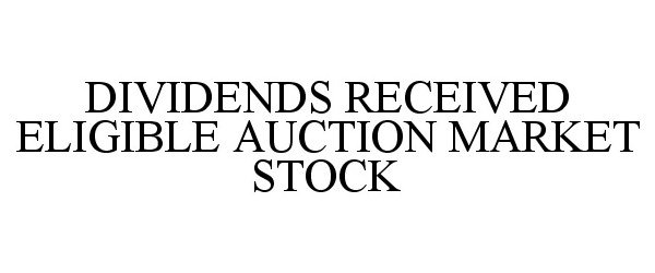  DIVIDENDS RECEIVED ELIGIBLE AUCTION MARKET STOCK