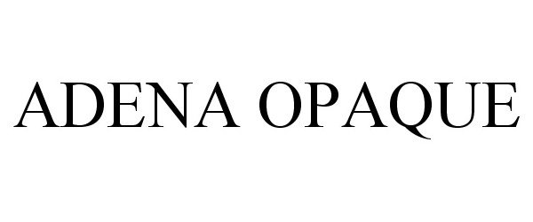 Trademark Logo ADENA OPAQUE
