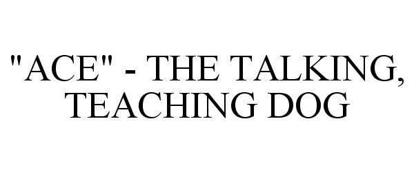 Trademark Logo "ACE" - THE TALKING, TEACHING DOG