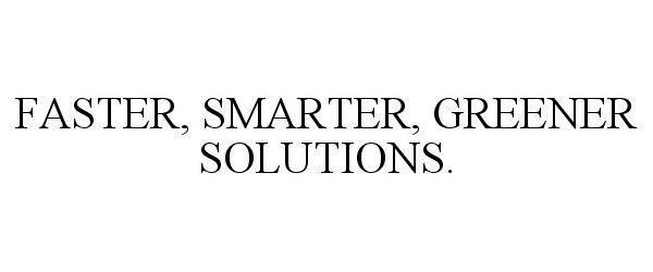 FASTER, SMARTER, GREENER SOLUTIONS.